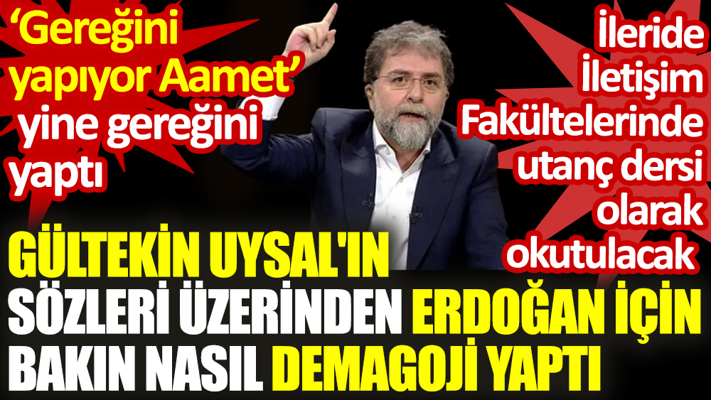 ‘Gereğini yapıyor Aamet, Uysal’ın sözleri üzerinden Erdoğan için böyle demagoji yaptı