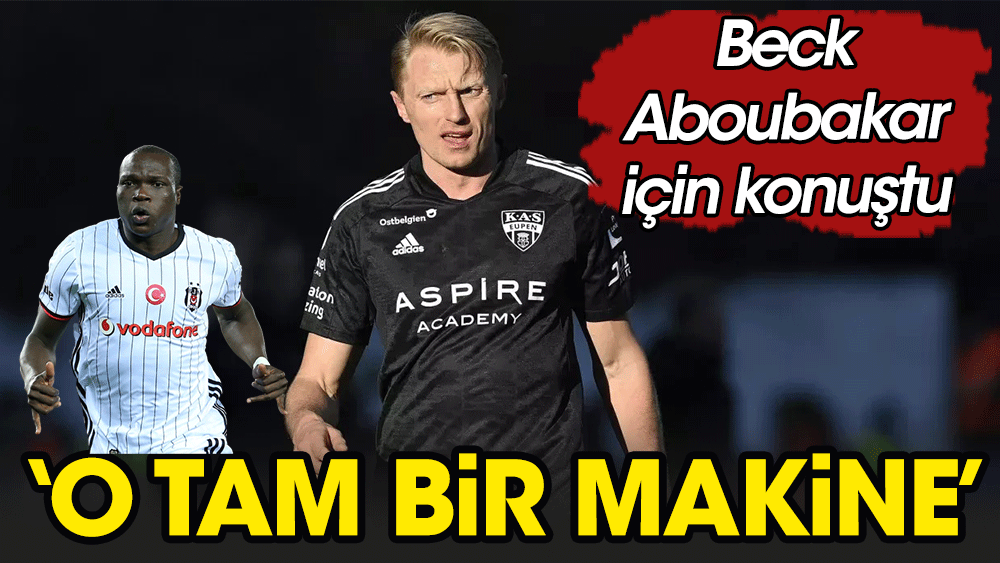 Kesinlikte takımda olması lazım: Aboubakar'a Beck'ten övgü dolu sözler