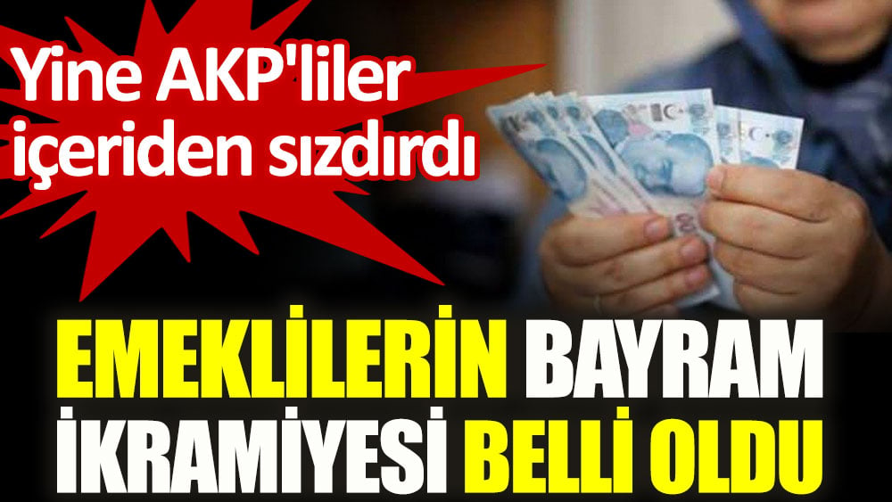 Emeklilerin bayram ikramiyesi belli oldu. Yine AKP'liler içeriden sızdırdı