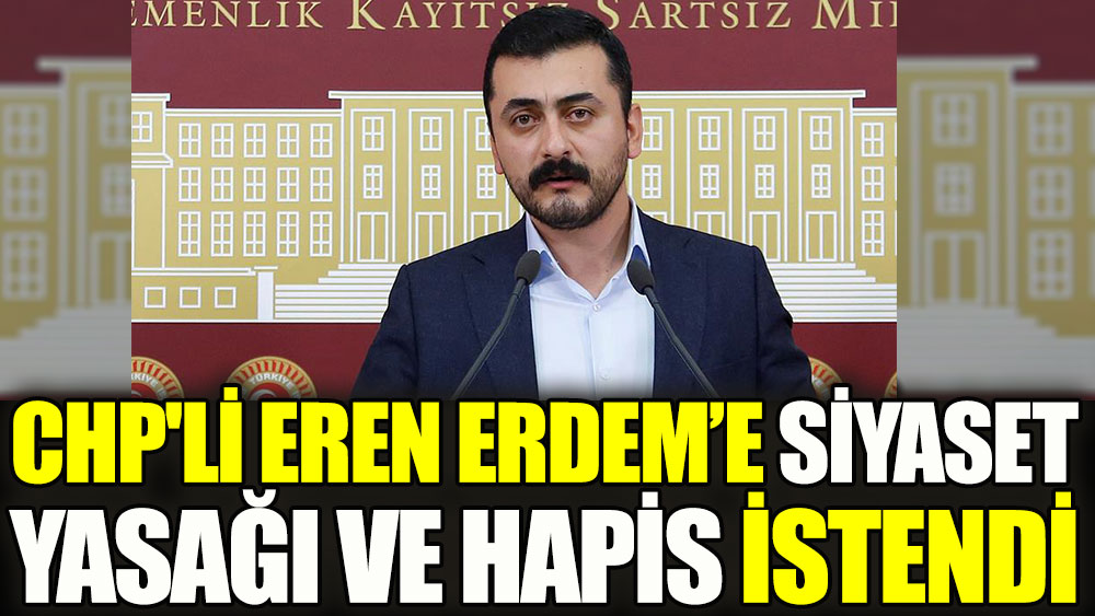 CHP'li Eren Erdem’e siyaset yasağı ve hapis istendi