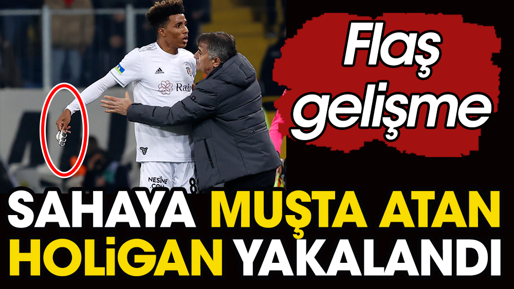 Flaş gelişme. Beşiktaş maçında sahaya muşta atan holigan yakalandı