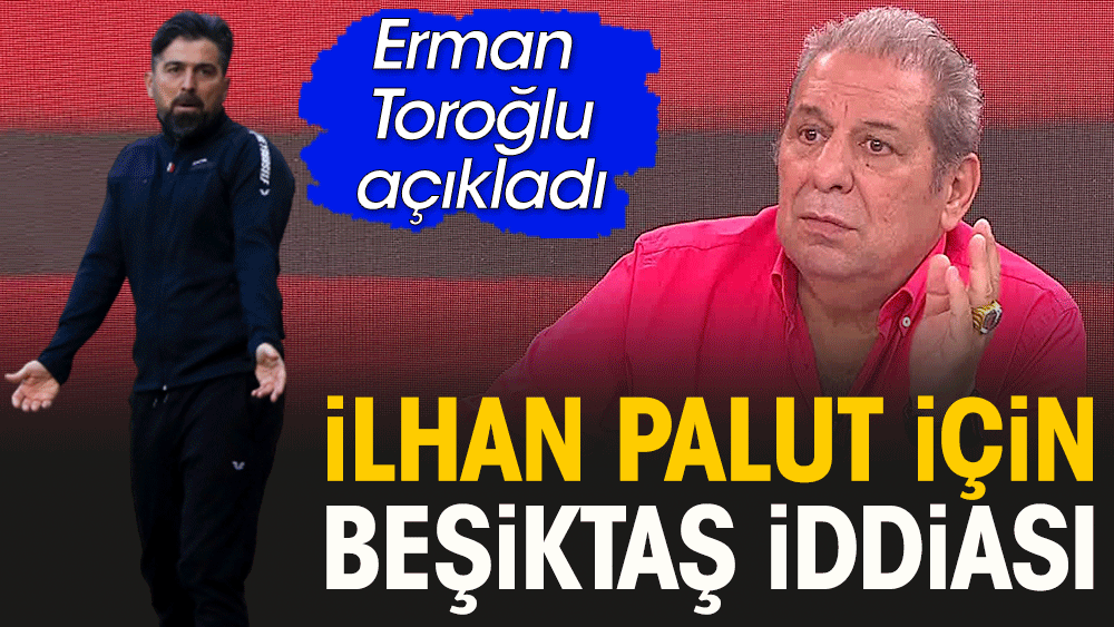 İlhan Palut için Beşiktaş iddiası. Erman Toroğlu açıkladı