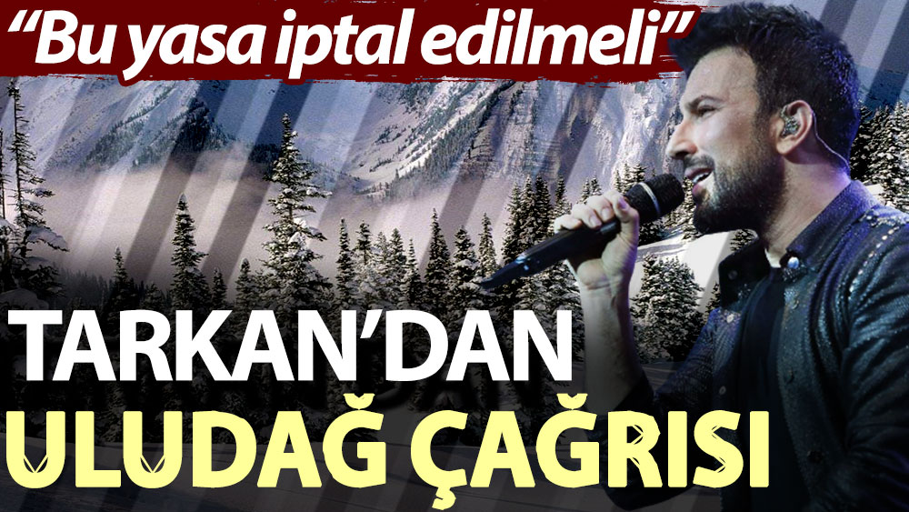 Tarkan’dan 'Uludağ' çağrısı: Bu yasa iptal edilmeli