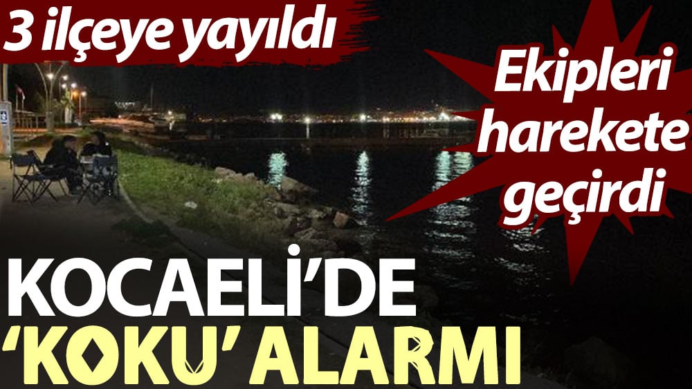 Kocaeli’de ‘koku’ alarmı: 3 ilçeye yayıldı, ekipleri harekete geçirdi