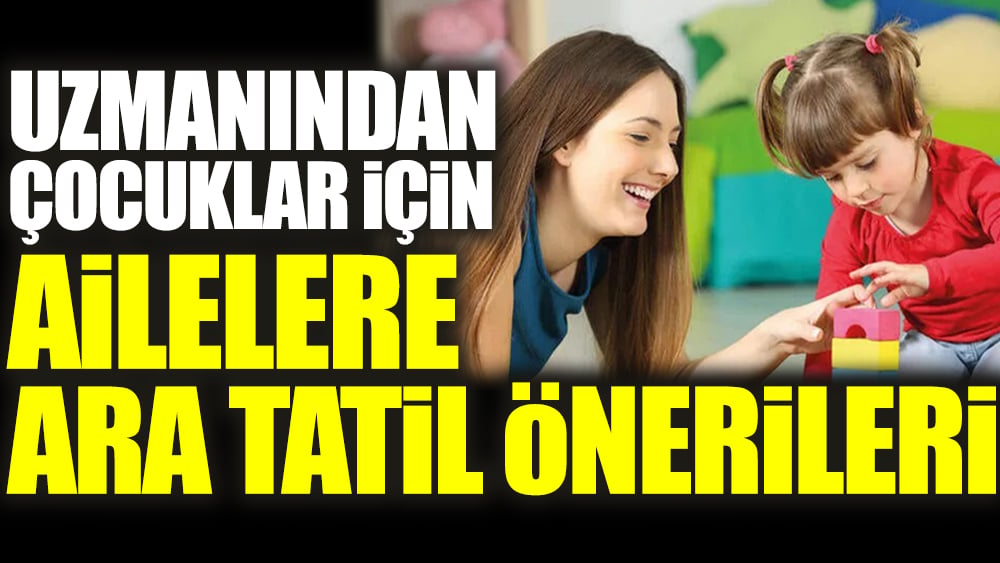 Uzmanından çocuklar için ailelere ara tatil önerileri