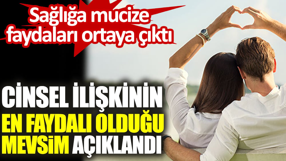 Cinsel ilişkinin en faydalı olduğu mevsim açıklandı. Sağlığa mucize faydaları ortaya çıktı