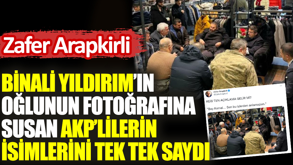 Zafer Arapkirli, Binali Yıldırım’ın oğlunun fotoğrafına susan AKP’lilerin isimlerini tek tek saydı