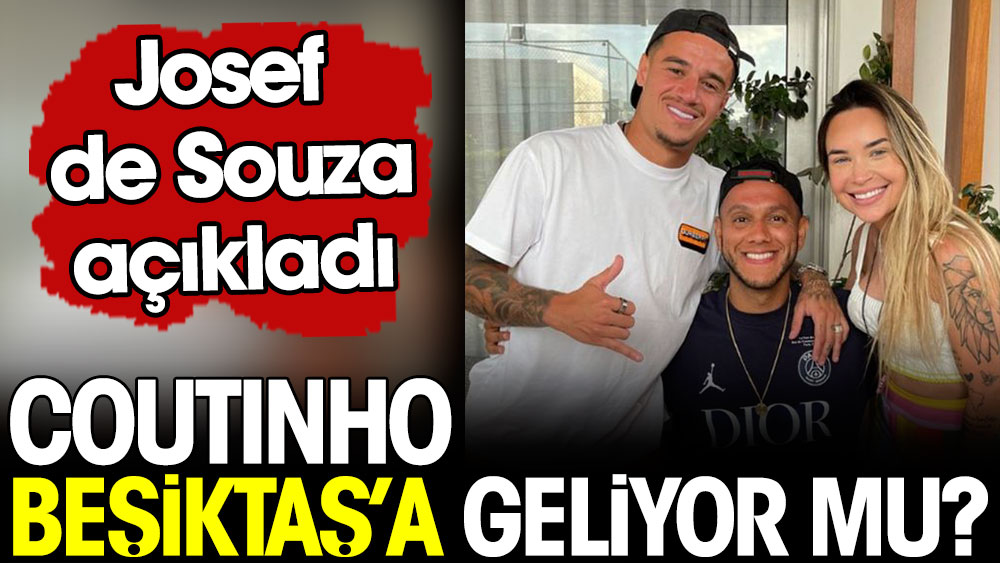 Coutinho Beşiktaş'a geliyor mu? Josef de Souza açıkladı
