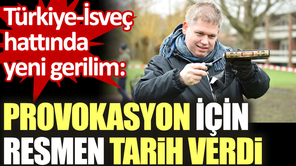 Türkiye-İsveç hattında yeni gerilim: Provokasyon için resmen tarih verdi