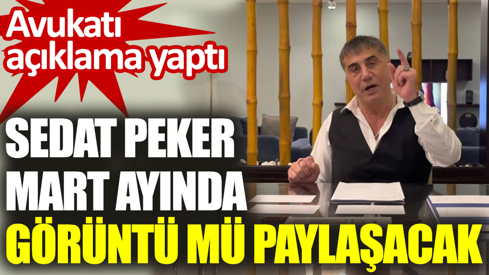 Sedat Peker mart ayında görüntü mü paylaşacak? Avukatı açıklama yaptı