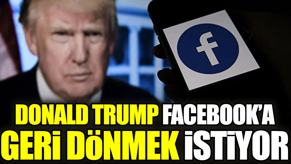 Donald Trump Facebook'a geri dönmek istiyor