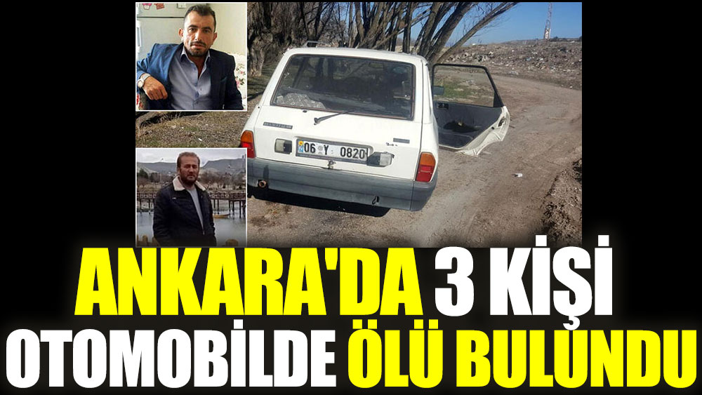 Ankara'da 3 kişi otomobilde ölü bulundu
