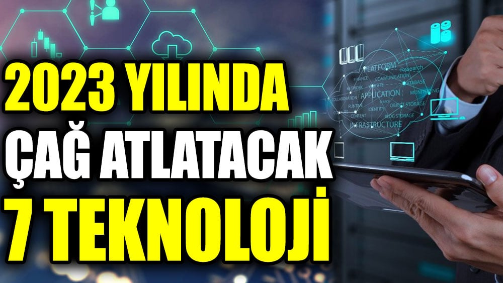 2023 yılında çağ atlayacak 7 teknoloji