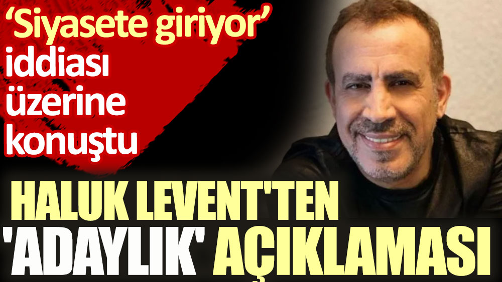 Haluk Levent'ten 'adaylık' açıklaması