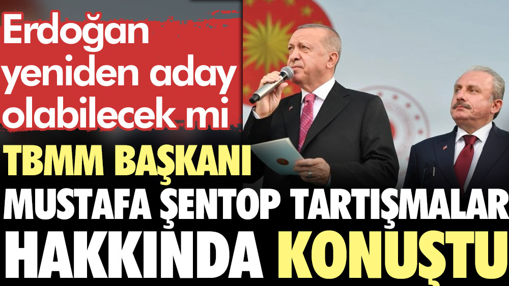 TBMM Başkanı Mustafa Şentop Erdoğan'ın adaylık tartışmaları hakkında konuştu