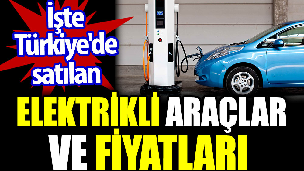 Türkiye'de satılan elektrikli araçlar ve fiyatları