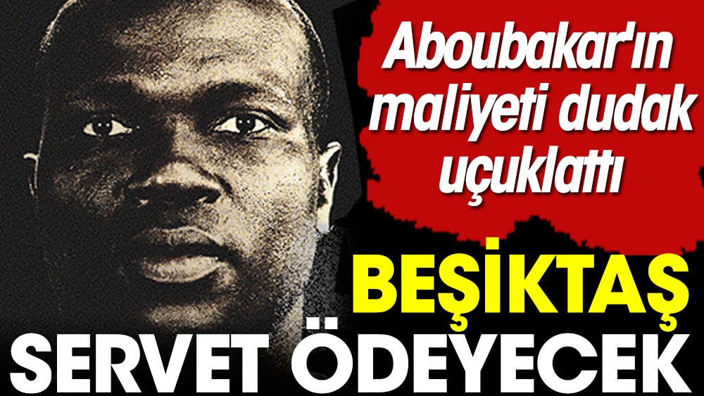 Aboubakar'ın maliyeti ortaya çıktı. Beşiktaşlıların gözleri fal taşı gibi açıldı