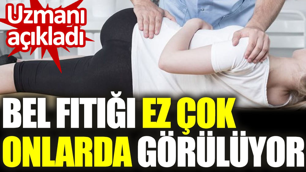 Uzmanı açıkladı. Bel fıtığı en çok onlarda görülüyor