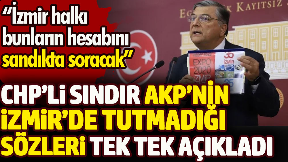 CHP’li Sındır AKP’nin İzmir’de tutmadığı sözleri tek tek açıkladı. İzmir halkı bunların hesabını sandıkta soracak!