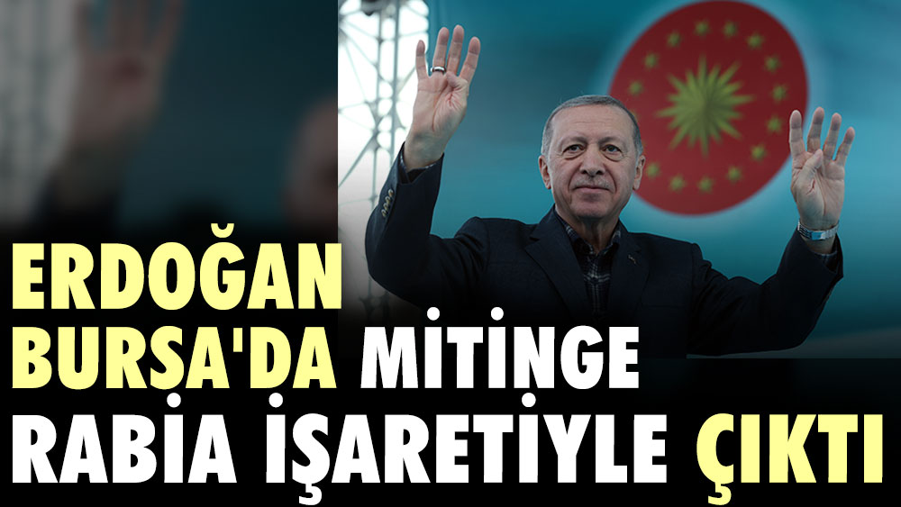 Erdoğan Bursa'da mitinge rabia işaretiyle çıktı