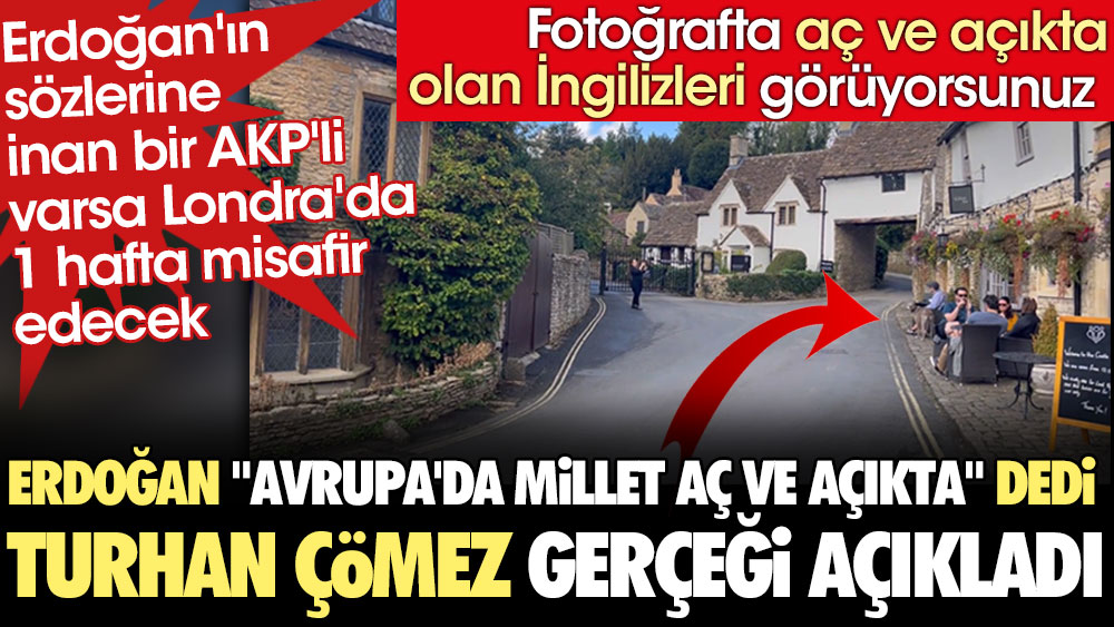 Erdoğan “Avrupa’da millet aç ve açıkta” dedi Turhan Çömez gerçeği açıkladı. AKP’lilere 'Londra'da tatil' teklifi yaptı