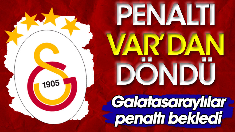 Galatasaray'ın penaltısı VAR'dan döndü