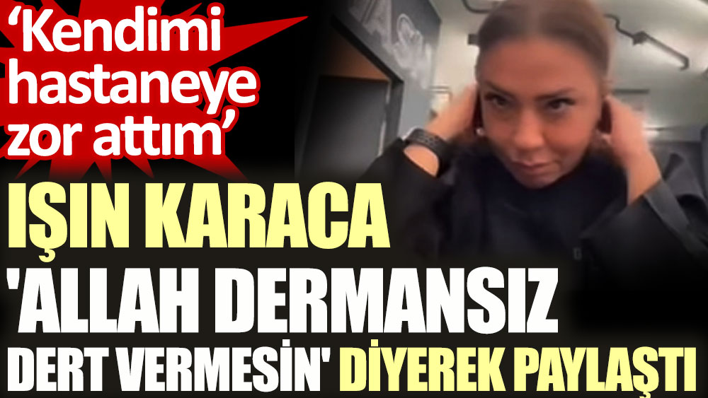 Işın Karaca 'Allah dermansız dert vermesin' diyerek paylaştı