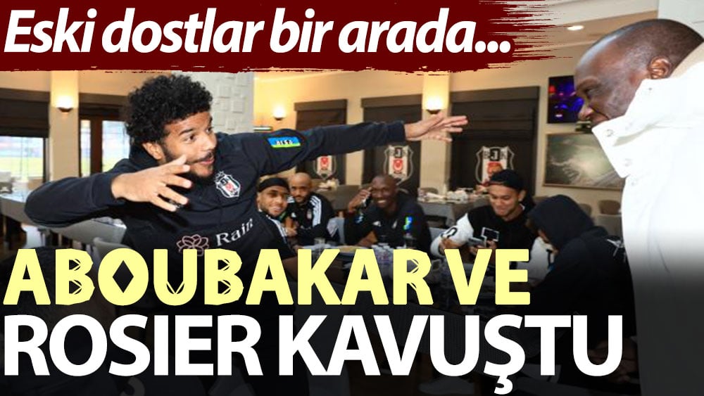 Eski dostlar bir arada... Aboubakar ve Rosier kavuştu