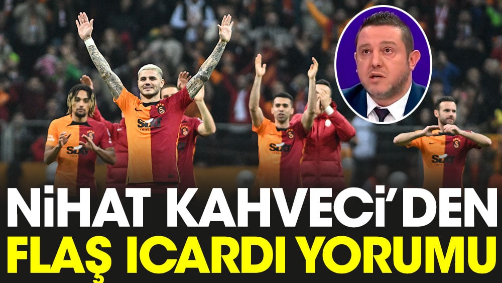 Nihat Kahveci'den flaş Icardi yorumu