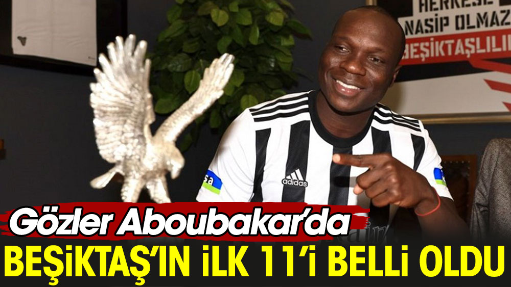 Beşiktaş'ın Kayserispor 11'i belli oldu. Gözler Aboubakar'da
