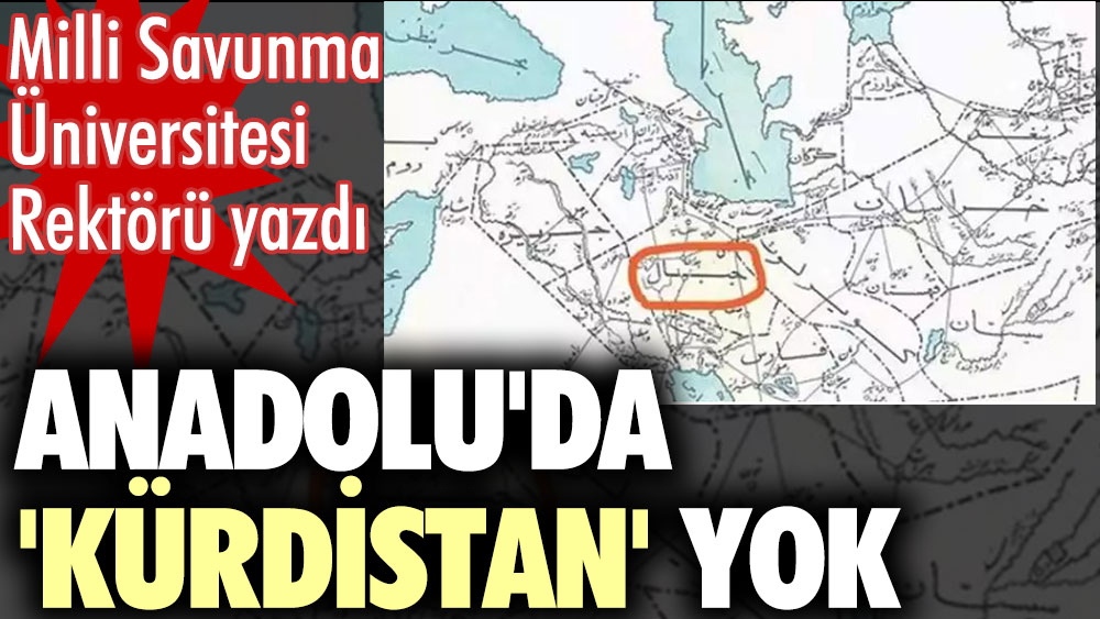 Anadolu'da Kürdistan yok. Milli Savunma Üniversitesi Rektörü yazdı