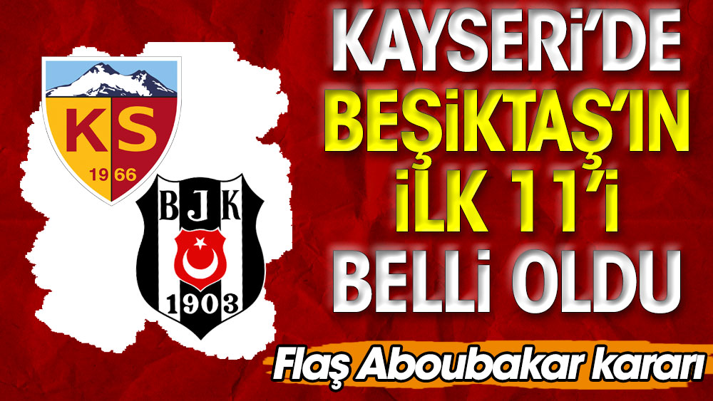 Kayseri'de Beşiktaş'ın ilk 11'i belli oldu. Flaş Aboubakar kararı