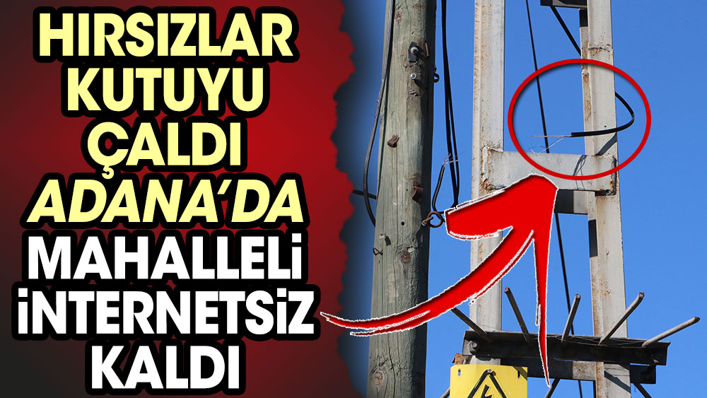 Hırsızlar kutuyu çaldı Adana’da mahalleli internetsiz kaldı