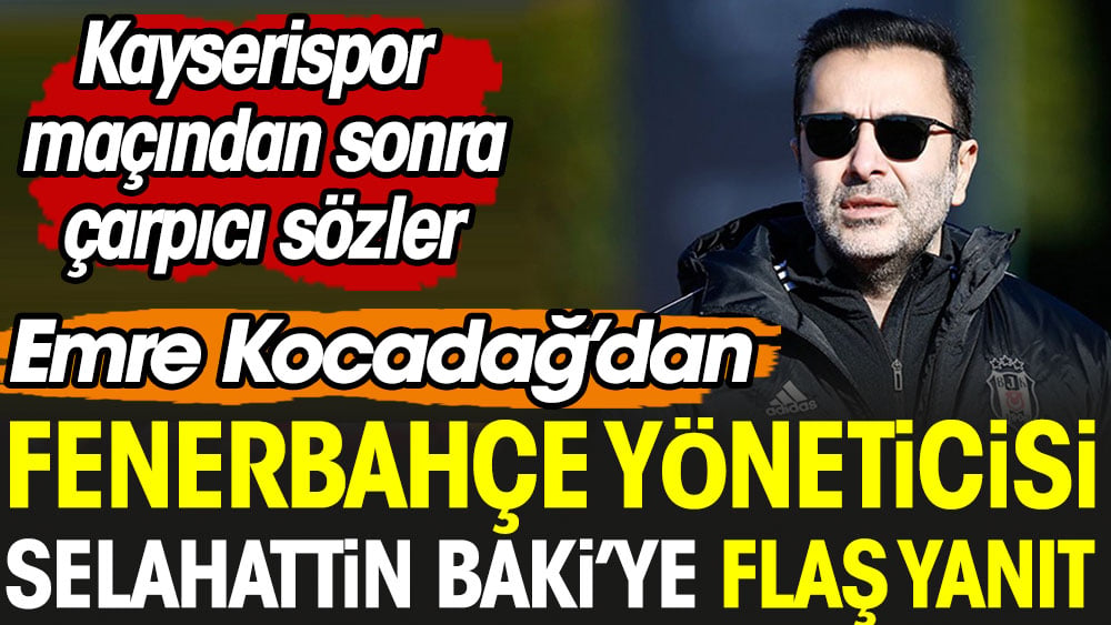 Emre Kocadağ'dan Selahattin Baki'ye flaş cevap