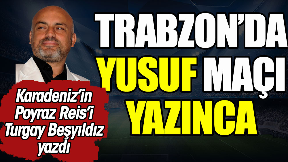 Trabzonspor'da Yusuf maçı yazınca