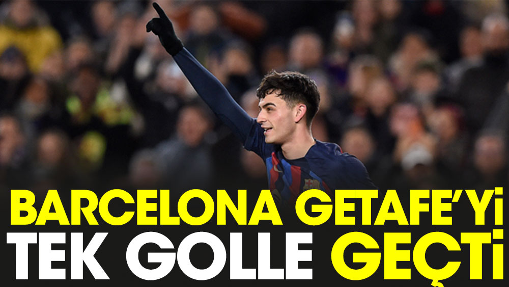 Barcelona Getafe'yi tek golle geçti