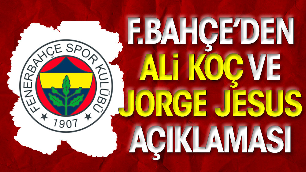 Fenerbahçe'den Ali Koç ve Jorge Jesus açıklaması