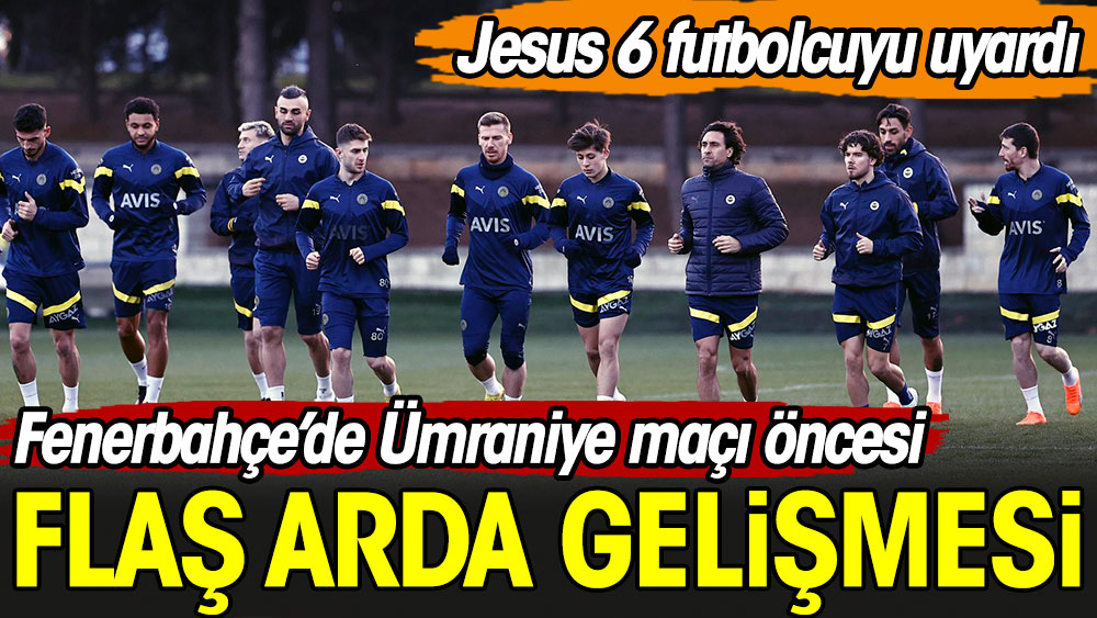 Fenerbahçe'de Ümraniye maçı öncesi flaş Arda gelişmesi. Jesus 6 futbolcuyu uyardı
