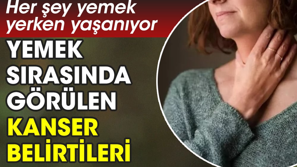 Her şey yemek yerken yaşanıyor. Yemek sırasında görülen kanser belirtileri