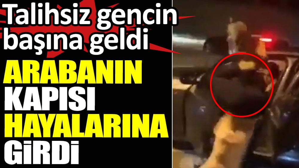 Arabanın kapısı hayalarına girdi. Talihsiz gencin başına geldi