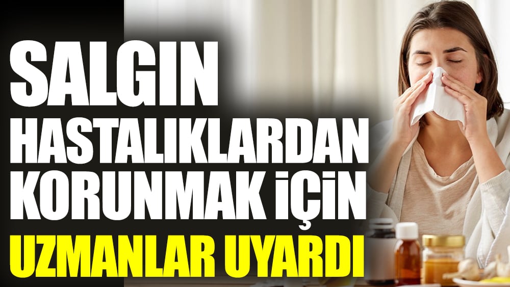 Salgın hastalıklardan korunmak için uzmanlar uyardı