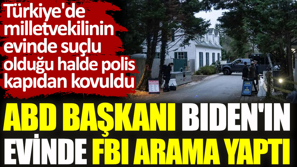 FBI ABD Başkanının evinde FBI arama yaptı. Türkiye'de milletvekilinin evinde suçlu olduğu halde polis kapıdan kovuldu