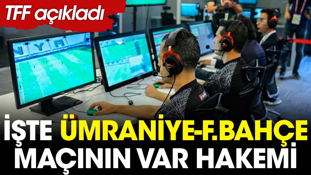 Ümraniyespor-Fenerbahçe maçının VAR hakemi belli oldu