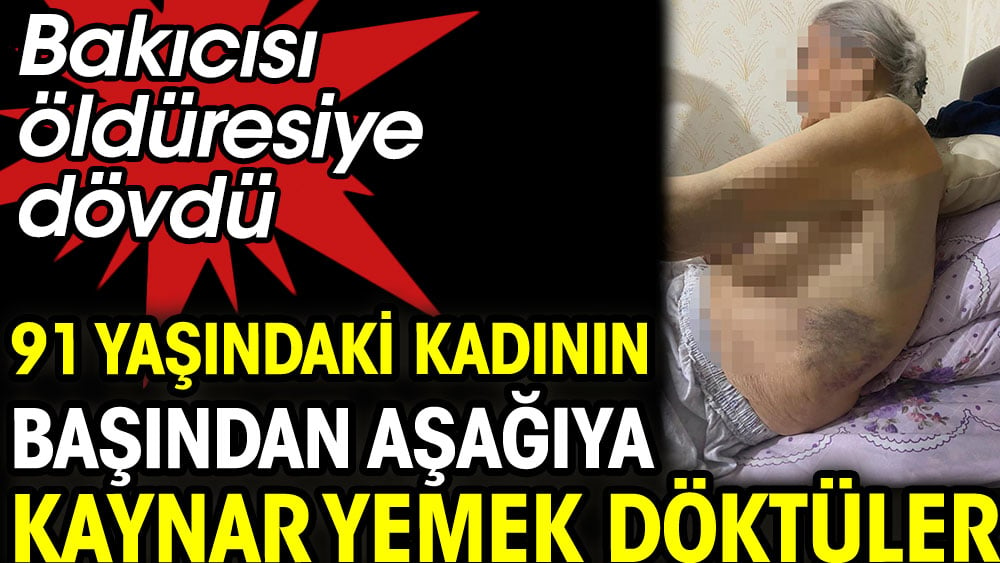 91 yaşındaki kadına bakıcı işkencesi