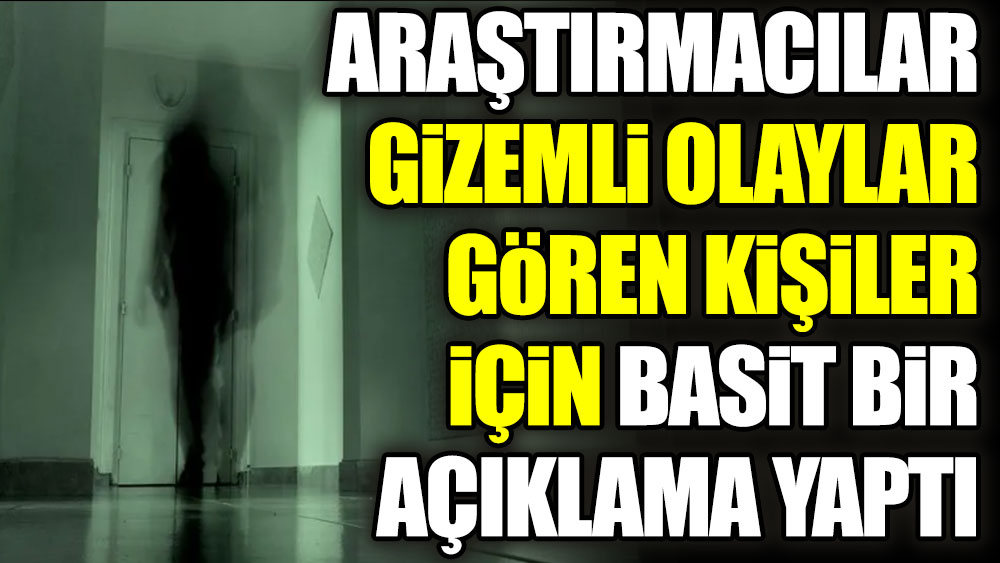 Araştırmacılar gizemli olaylar gören kişiler için basit bir açıklama yaptı