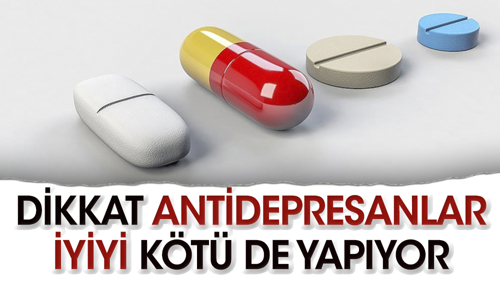 Antidepresanlar, iyiyi de kötü yapıyor