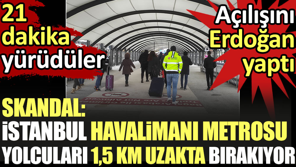 İstanbul Havalimanı metrosu yolcuları 1,5 km uzakta bırakıyor. Yolcular 21 dakika yürüdü