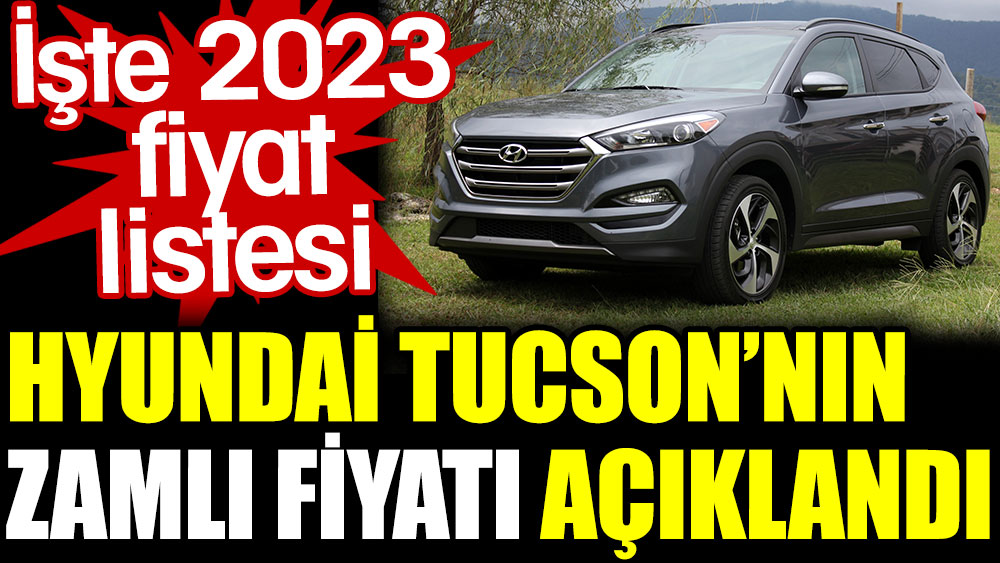 Hyundai Tucson’ın zamlı fiyat listesi açıklandı. İşte 2023 fiyat listesi