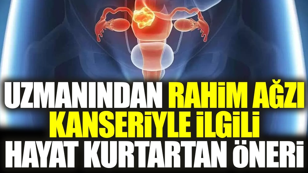 Uzmanından rahim ağzı kanseriyle ilgili hayat kurtartan öneri