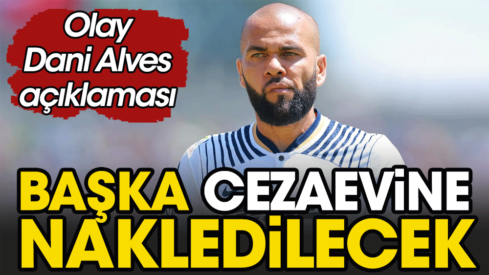 Tek kişilik hücrede kalacak: Olay yaratacak Dani Alves kararı